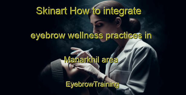 Skinart How to integrate eyebrow wellness practices in Manarkhil area | EyebrowTraining | EyebrowClasses | SkinartTraining-Bangladesh
