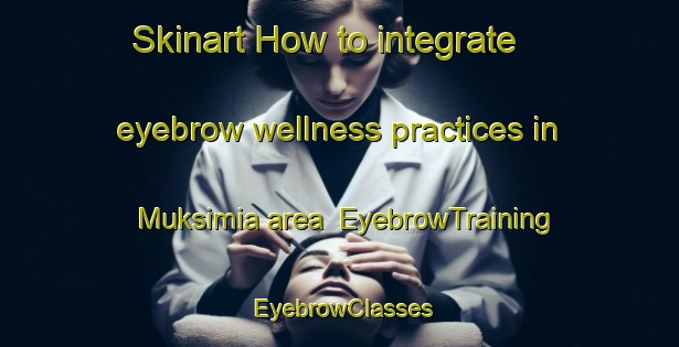 Skinart How to integrate eyebrow wellness practices in Muksimia area | EyebrowTraining | EyebrowClasses | SkinartTraining-Bangladesh