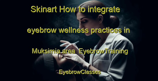 Skinart How to integrate eyebrow wellness practices in Muksimia area | EyebrowTraining | EyebrowClasses | SkinartTraining-Bangladesh