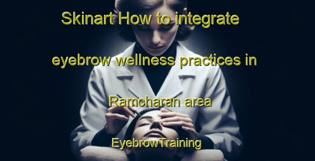 Skinart How to integrate eyebrow wellness practices in Ramcharan area | EyebrowTraining | EyebrowClasses | SkinartTraining-Bangladesh