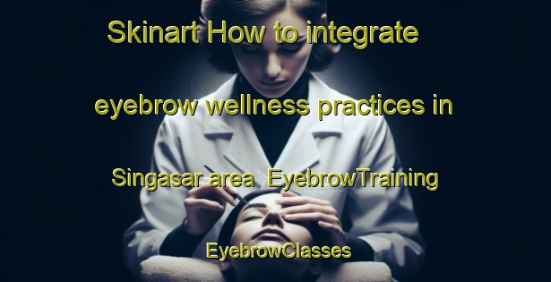 Skinart How to integrate eyebrow wellness practices in Singasar area | EyebrowTraining | EyebrowClasses | SkinartTraining-Bangladesh