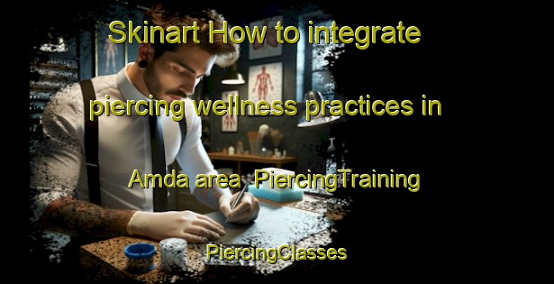 Skinart How to integrate piercing wellness practices in Amda area | #PiercingTraining #PiercingClasses #SkinartTraining-Bangladesh