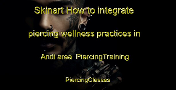 Skinart How to integrate piercing wellness practices in Andi area | #PiercingTraining #PiercingClasses #SkinartTraining-Bangladesh