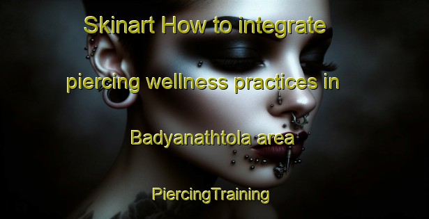 Skinart How to integrate piercing wellness practices in Badyanathtola area | #PiercingTraining #PiercingClasses #SkinartTraining-Bangladesh