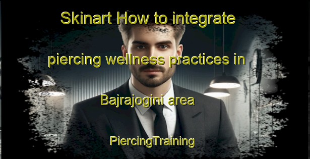 Skinart How to integrate piercing wellness practices in Bajrajogini area | #PiercingTraining #PiercingClasses #SkinartTraining-Bangladesh