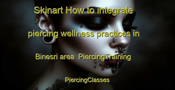 Skinart How to integrate piercing wellness practices in Binesri area | #PiercingTraining #PiercingClasses #SkinartTraining-Bangladesh