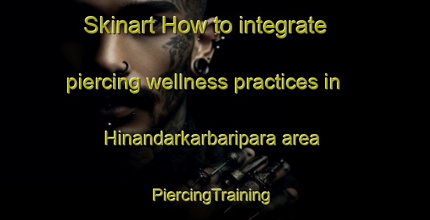 Skinart How to integrate piercing wellness practices in Hinandarkarbaripara area | #PiercingTraining #PiercingClasses #SkinartTraining-Bangladesh