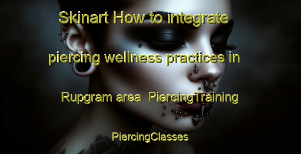 Skinart How to integrate piercing wellness practices in Rupgram area | #PiercingTraining #PiercingClasses #SkinartTraining-Bangladesh