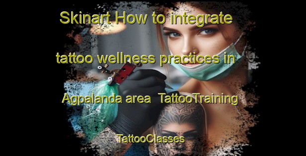 Skinart How to integrate tattoo wellness practices in Agpalanda area | TattooTraining | TattooClasses | SkinartTraining-Bangladesh