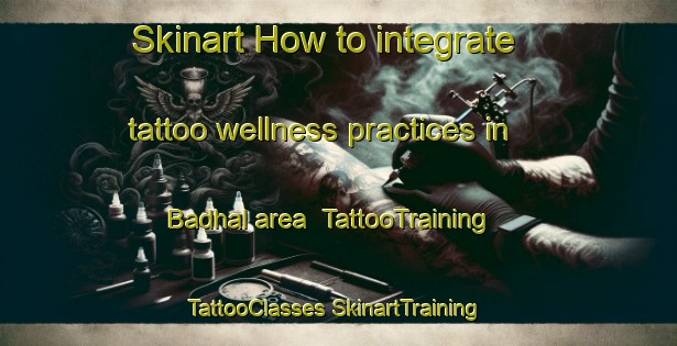 Skinart How to integrate tattoo wellness practices in Badhal area | #TattooTraining #TattooClasses #SkinartTraining-Bangladesh