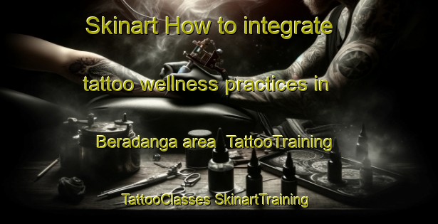 Skinart How to integrate tattoo wellness practices in Beradanga area | #TattooTraining #TattooClasses #SkinartTraining-Bangladesh