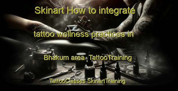 Skinart How to integrate tattoo wellness practices in Bhakum area | #TattooTraining #TattooClasses #SkinartTraining-Bangladesh