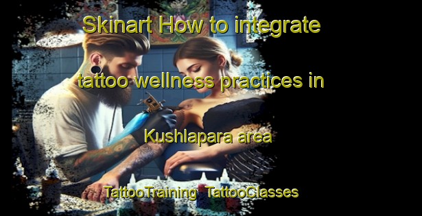 Skinart How to integrate tattoo wellness practices in Kushlapara area | TattooTraining | TattooClasses | SkinartTraining-Bangladesh