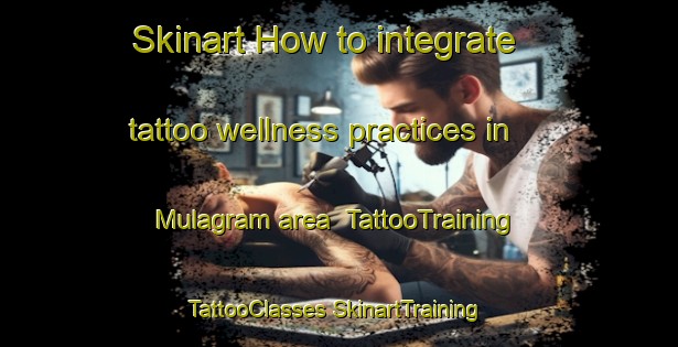 Skinart How to integrate tattoo wellness practices in Mulagram area | #TattooTraining #TattooClasses #SkinartTraining-Bangladesh