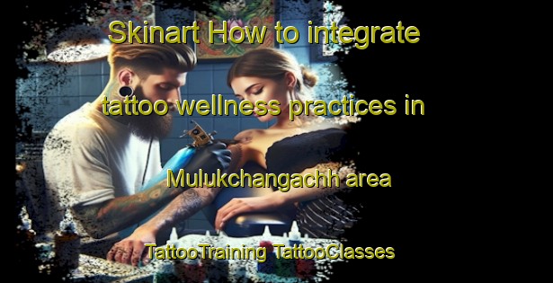 Skinart How to integrate tattoo wellness practices in Mulukchangachh area | #TattooTraining #TattooClasses #SkinartTraining-Bangladesh