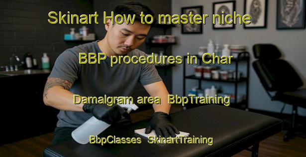 Skinart How to master niche BBP procedures in Char Damalgram area | BbpTraining | BbpClasses | SkinartTraining-Bangladesh
