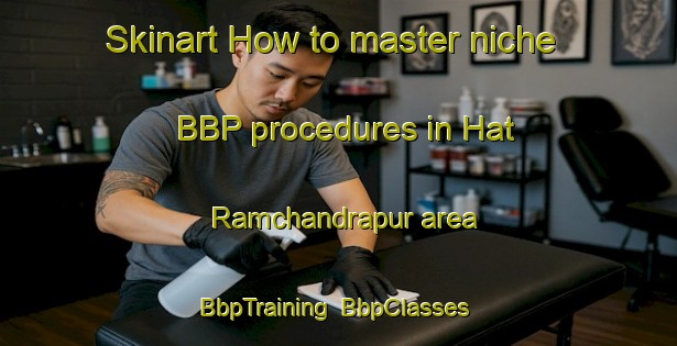 Skinart How to master niche BBP procedures in Hat Ramchandrapur area | BbpTraining | BbpClasses | SkinartTraining-Bangladesh