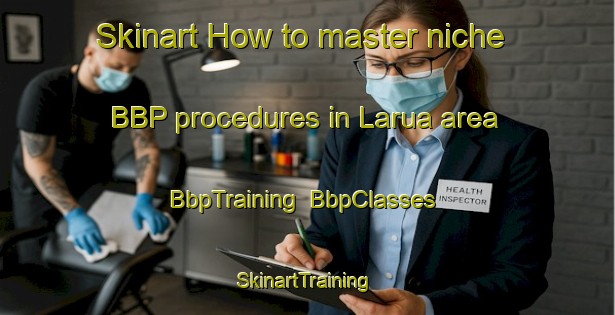 Skinart How to master niche BBP procedures in Larua area | BbpTraining | BbpClasses | SkinartTraining-Bangladesh