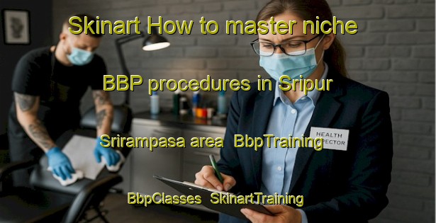 Skinart How to master niche BBP procedures in Sripur Srirampasa area | BbpTraining | BbpClasses | SkinartTraining-Bangladesh