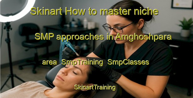 Skinart How to master niche SMP approaches in Amghoshpara area | SmpTraining | SmpClasses | SkinartTraining-Bangladesh