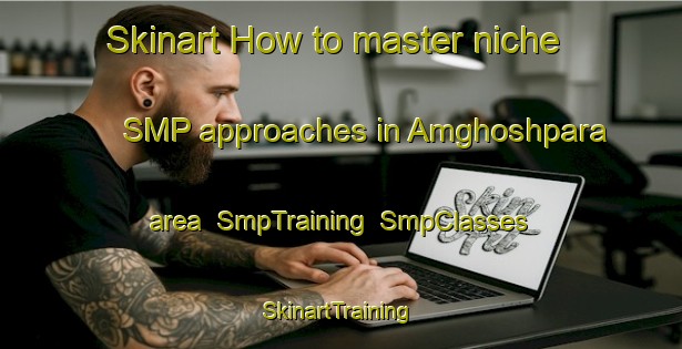 Skinart How to master niche SMP approaches in Amghoshpara area | SmpTraining | SmpClasses | SkinartTraining-Bangladesh