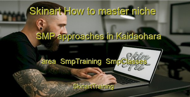 Skinart How to master niche SMP approaches in Kaidaohara area | SmpTraining | SmpClasses | SkinartTraining-Bangladesh