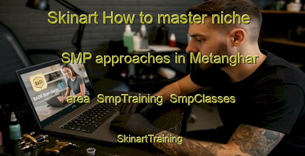 Skinart How to master niche SMP approaches in Metanghar area | SmpTraining | SmpClasses | SkinartTraining-Bangladesh