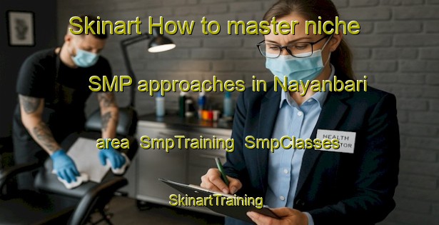 Skinart How to master niche SMP approaches in Nayanbari area | SmpTraining | SmpClasses | SkinartTraining-Bangladesh