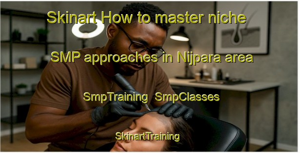 Skinart How to master niche SMP approaches in Nijpara area | SmpTraining | SmpClasses | SkinartTraining-Bangladesh