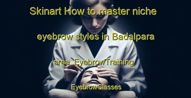 Skinart How to master niche eyebrow styles in Badalpara area | EyebrowTraining | EyebrowClasses | SkinartTraining-Bangladesh