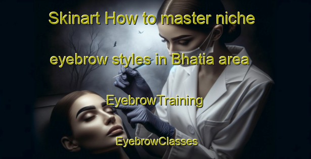 Skinart How to master niche eyebrow styles in Bhatia area | EyebrowTraining | EyebrowClasses | SkinartTraining-Bangladesh