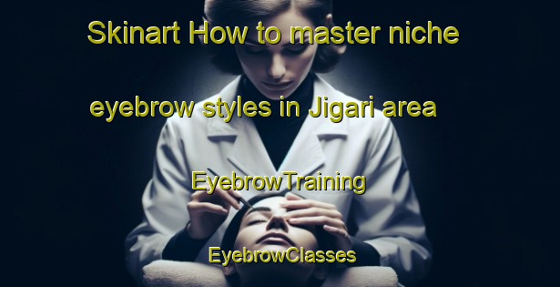 Skinart How to master niche eyebrow styles in Jigari area | EyebrowTraining | EyebrowClasses | SkinartTraining-Bangladesh