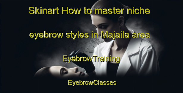 Skinart How to master niche eyebrow styles in Majaila area | EyebrowTraining | EyebrowClasses | SkinartTraining-Bangladesh