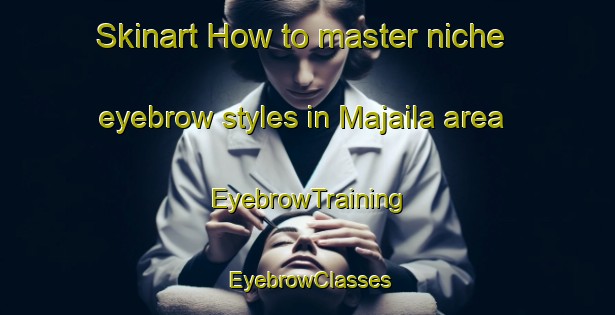 Skinart How to master niche eyebrow styles in Majaila area | EyebrowTraining | EyebrowClasses | SkinartTraining-Bangladesh