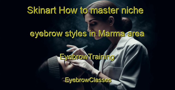 Skinart How to master niche eyebrow styles in Marma area | EyebrowTraining | EyebrowClasses | SkinartTraining-Bangladesh