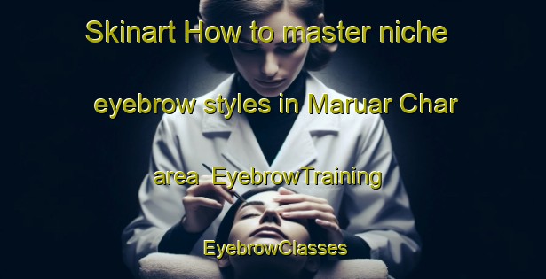 Skinart How to master niche eyebrow styles in Maruar Char area | EyebrowTraining | EyebrowClasses | SkinartTraining-Bangladesh