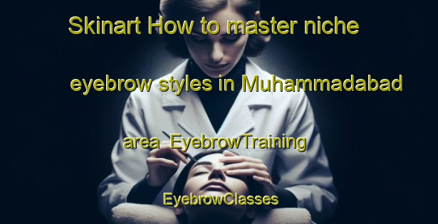 Skinart How to master niche eyebrow styles in Muhammadabad area | EyebrowTraining | EyebrowClasses | SkinartTraining-Bangladesh