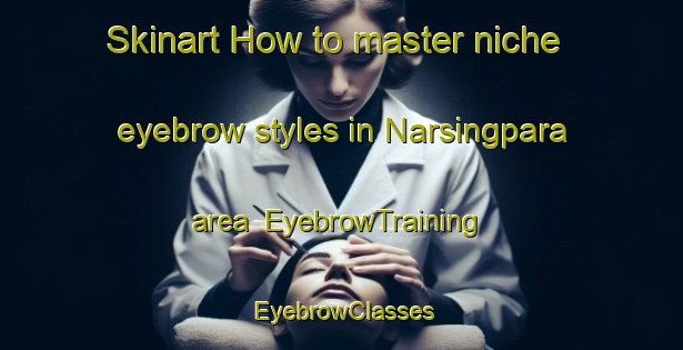 Skinart How to master niche eyebrow styles in Narsingpara area | EyebrowTraining | EyebrowClasses | SkinartTraining-Bangladesh