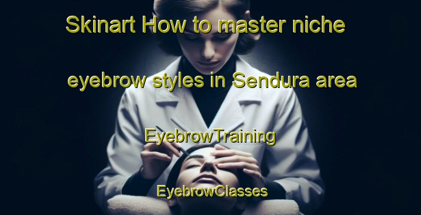 Skinart How to master niche eyebrow styles in Sendura area | EyebrowTraining | EyebrowClasses | SkinartTraining-Bangladesh