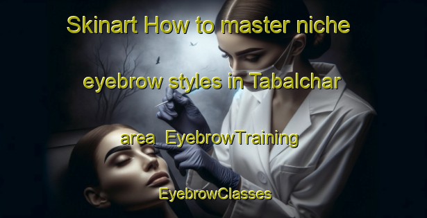 Skinart How to master niche eyebrow styles in Tabalchar area | EyebrowTraining | EyebrowClasses | SkinartTraining-Bangladesh