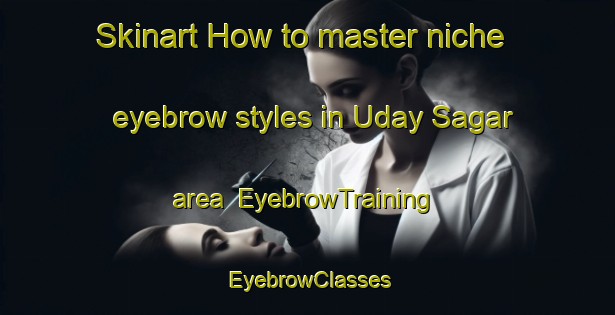 Skinart How to master niche eyebrow styles in Uday Sagar area | EyebrowTraining | EyebrowClasses | SkinartTraining-Bangladesh