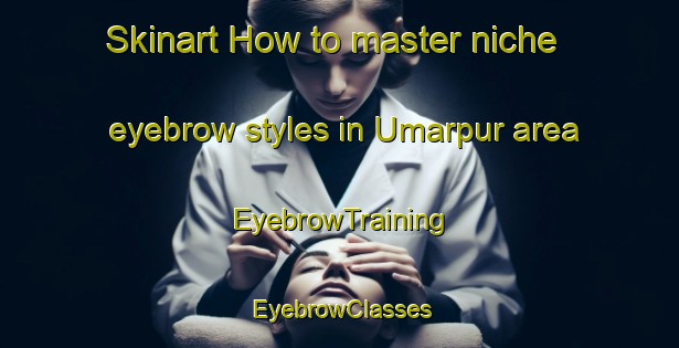 Skinart How to master niche eyebrow styles in Umarpur area | EyebrowTraining | EyebrowClasses | SkinartTraining-Bangladesh