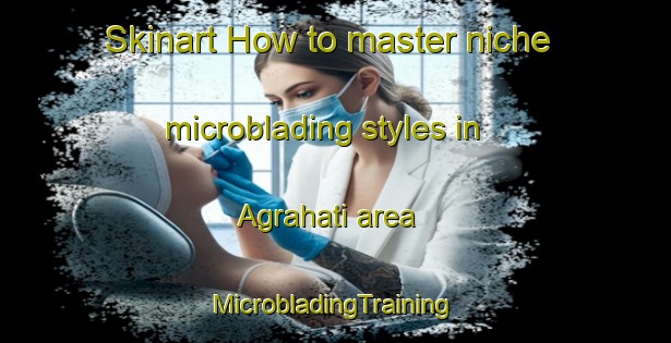 Skinart How to master niche microblading styles in Agrahati area | #MicrobladingTraining #MicrobladingClasses #SkinartTraining-Bangladesh