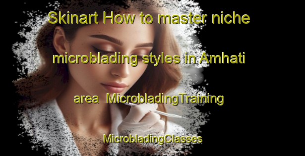 Skinart How to master niche microblading styles in Amhati area | #MicrobladingTraining #MicrobladingClasses #SkinartTraining-Bangladesh