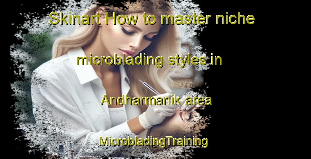 Skinart How to master niche microblading styles in Andharmanik area | #MicrobladingTraining #MicrobladingClasses #SkinartTraining-Bangladesh