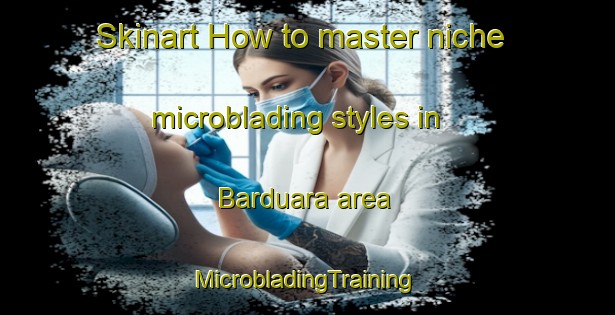 Skinart How to master niche microblading styles in Barduara area | #MicrobladingTraining #MicrobladingClasses #SkinartTraining-Bangladesh