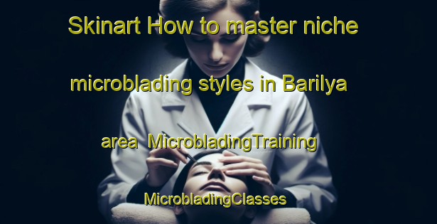 Skinart How to master niche microblading styles in Barilya area | MicrobladingTraining | MicrobladingClasses | SkinartTraining-Bangladesh