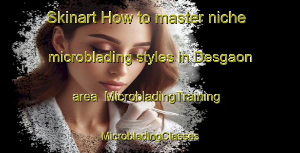 Skinart How to master niche microblading styles in Desgaon area | #MicrobladingTraining #MicrobladingClasses #SkinartTraining-Bangladesh