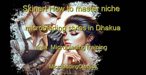 Skinart How to master niche microblading styles in Dhakua area | #MicrobladingTraining #MicrobladingClasses #SkinartTraining-Bangladesh