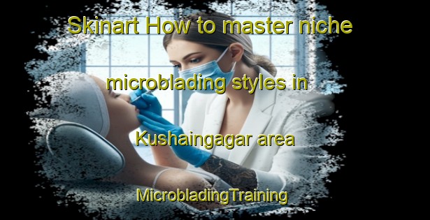 Skinart How to master niche microblading styles in Kushaingagar area | #MicrobladingTraining #MicrobladingClasses #SkinartTraining-Bangladesh